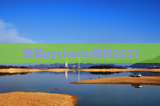 安装pycharm教程2021
